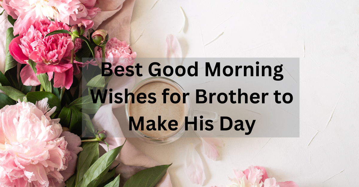 Best Good Morning Wishes for Brother to Make His Day